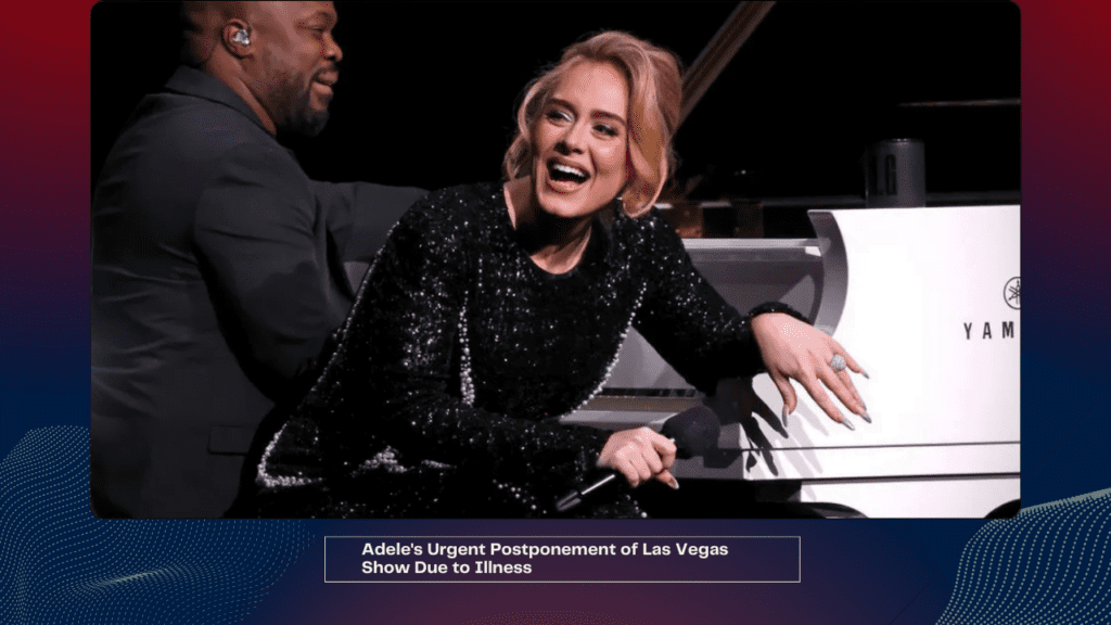 Adele's Urgent Postponement of Las Vegas Show Due to Illness