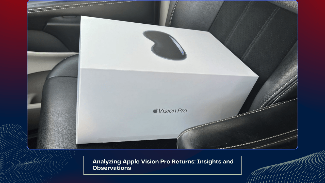 Analyzing Apple Vision Pro Returns: Insights and Observations 1 Analyzing Apple Vision Pro Returns Insights and Observations