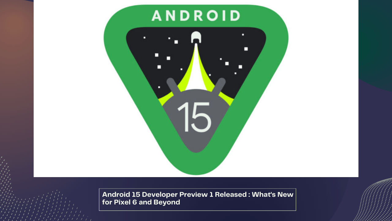 Android 15 Developer Preview 1 Released: What's New for Pixel 6 and Beyond 1 Android 15 Developer Preview 1 Released What's New for Pixel 6 and Beyond
