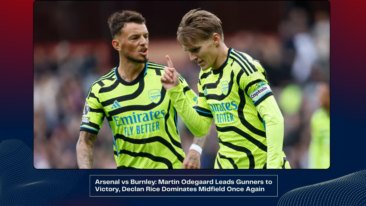 Arsenal vs Burnley: Martin Odegaard Leads Gunners to Victory, Declan Rice Dominates Midfield Once Again 1 Arsenal vs Burnley: Martin Odegaard Leads Gunners to Victory, Declan Rice Dominates Midfield Once Again