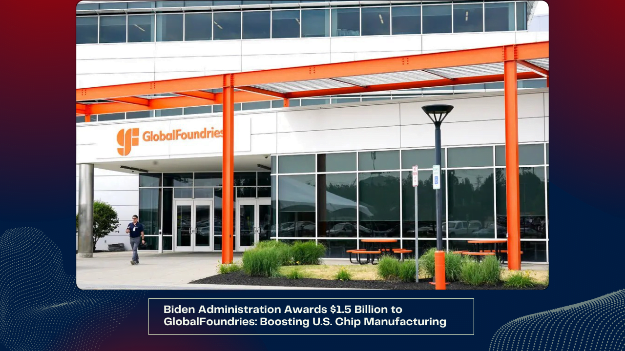 Biden Administration Awards $1.5 Billion to GlobalFoundries: Boosting U.S. Chip Manufacturing 1 Biden Administration Awards $1.5 Billion to GlobalFoundries Boosting U.S. Chip Manufacturing