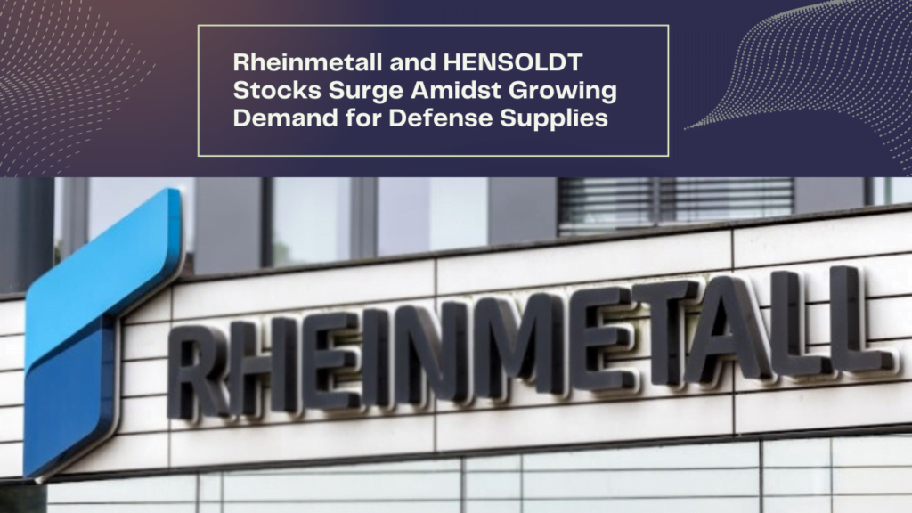 Rheinmetall and HENSOLDT Stocks Surge Amidst Growing Demand for Defense Supplies