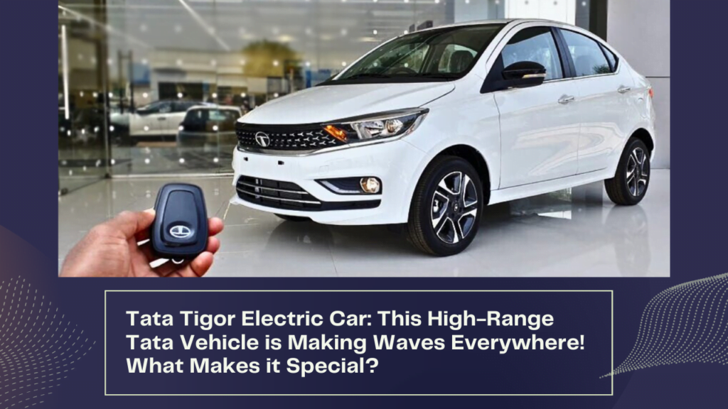 Tata Tigor Electric Car: This High-Range Tata Vehicle is Making Waves Everywhere! What Makes it Special?