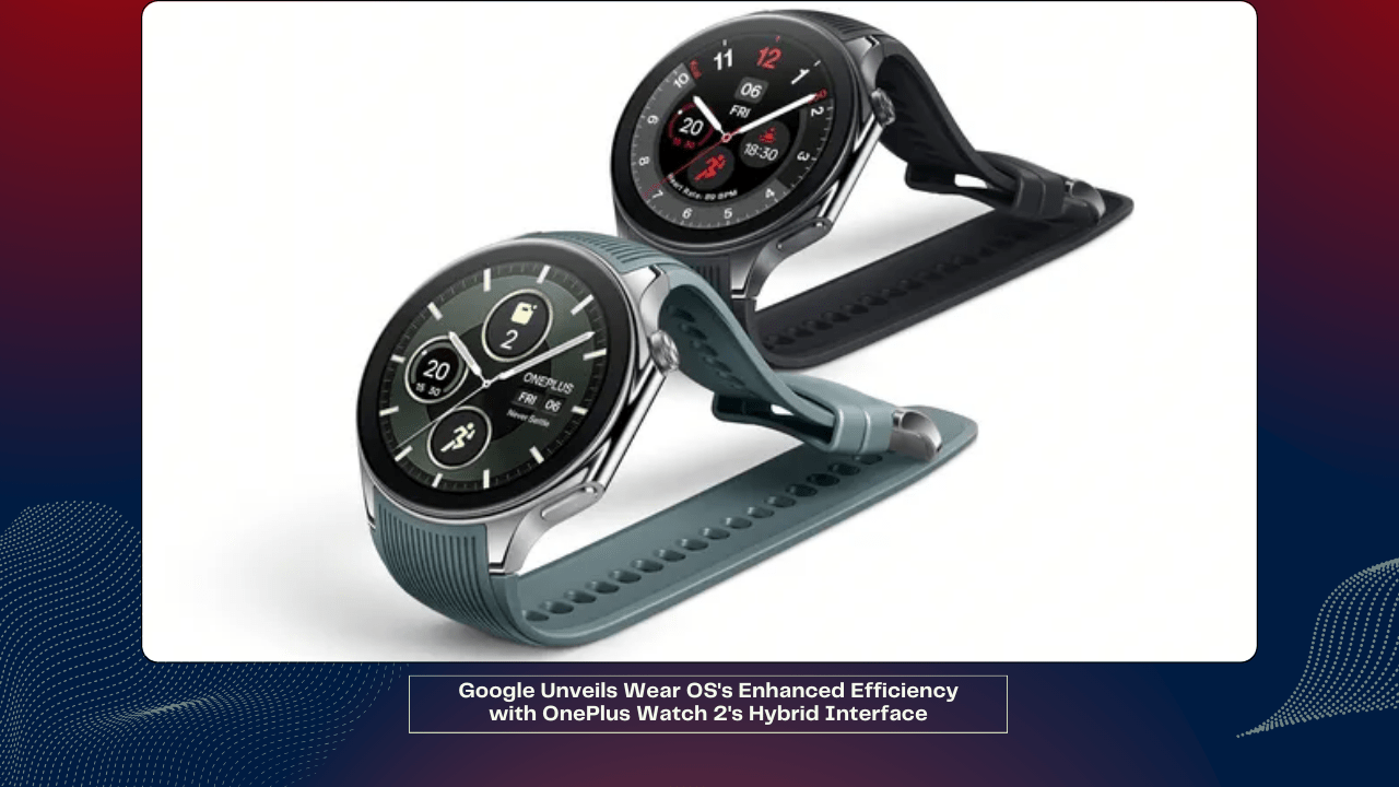 Google Unveils Wear OS's Enhanced Efficiency with OnePlus Watch 2's Hybrid Interface 1 Google Unveils Wear OS's Enhanced Efficiency with OnePlus Watch 2's Hybrid Interface