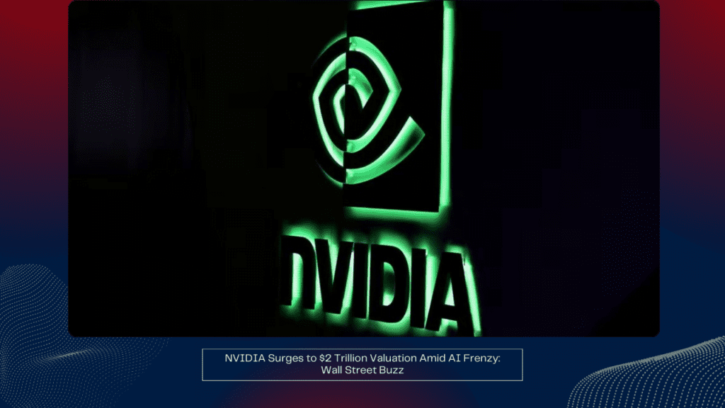 NVIDIA Surges to 2 Trillion Valuation Amid AI Frenzy Wall Street Buzz