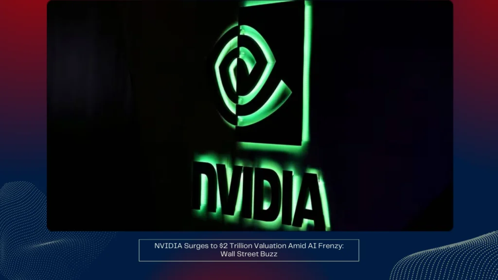 NVIDIA Surges to 2 Trillion Valuation Amid AI Frenzy Wall Street Buzz