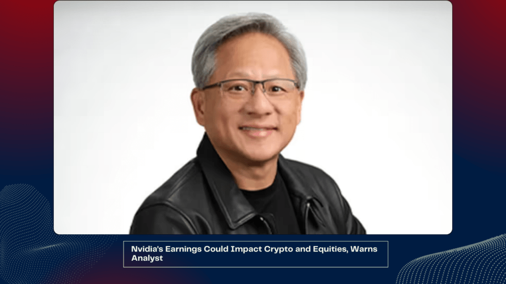 Nvidia's Earnings Could Impact Crypto and Equities, Warns Analyst
