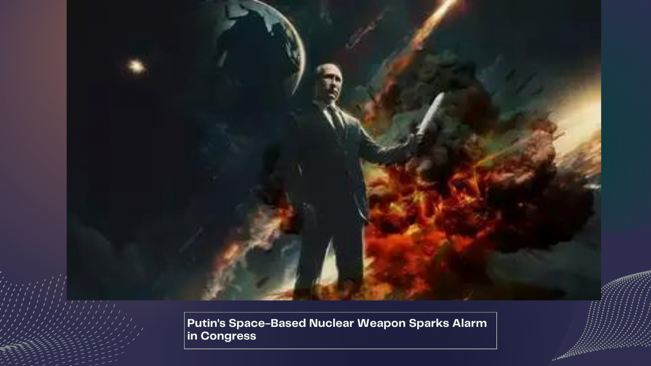 Putin's Space-Based Nuclear Weapon Sparks Alarm in Congress 1 Putins Space Based Nuclear Weapon Sparks Alarm in Congress 1