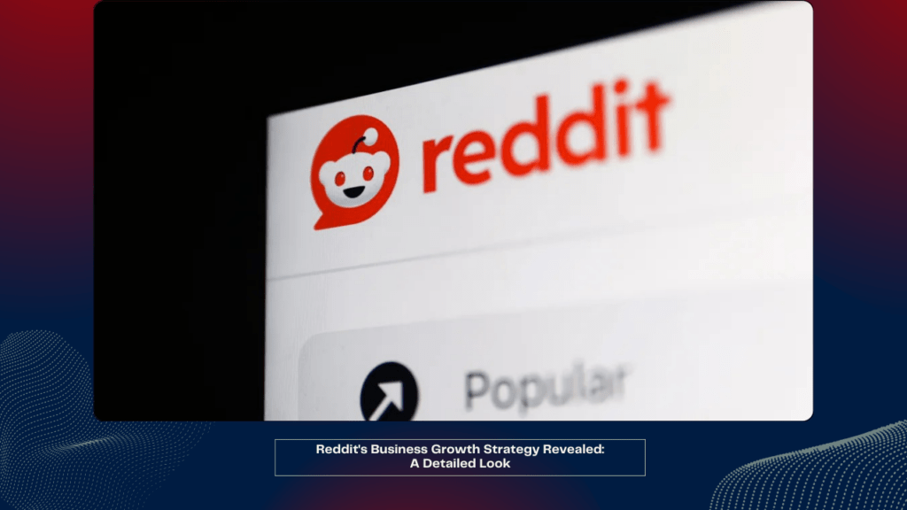 Reddit's Business Growth Strategy Revealed: A Detailed Look