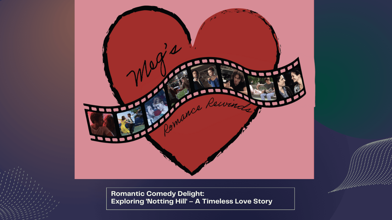 Romantic Comedy Delight: Exploring 'Notting Hill' – A Timeless Love Story 1 Romantic Comedy Delight: Exploring 'Notting Hill' – A Timeless Love Story