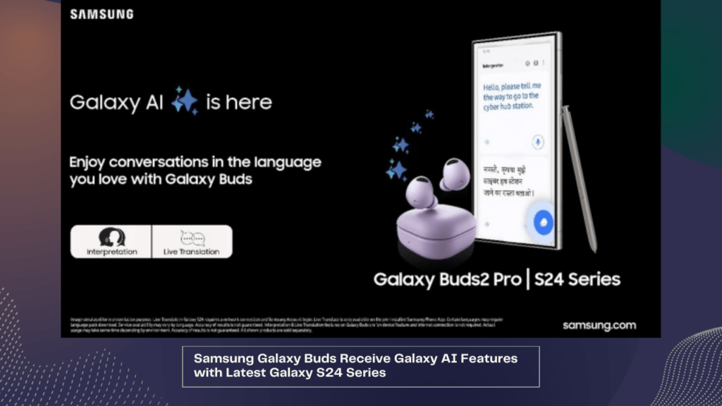 Samsung Galaxy Buds Receive Galaxy AI Features with Latest Galaxy S24 Series