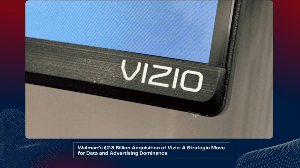 Walmart's $2.3 Billion Acquisition of Vizio A Strategic Move for Data and Advertising Dominance