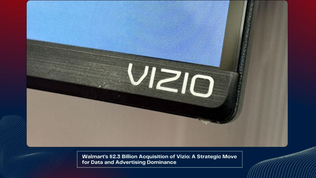 Walmart's $2.3 Billion Acquisition of Vizio A Strategic Move for Data and Advertising Dominance