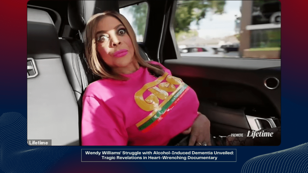 Wendy Williams' Struggle with Alcohol-Induced Dementia Unveiled Tragic Revelations in Heart-Wrenching Documentary