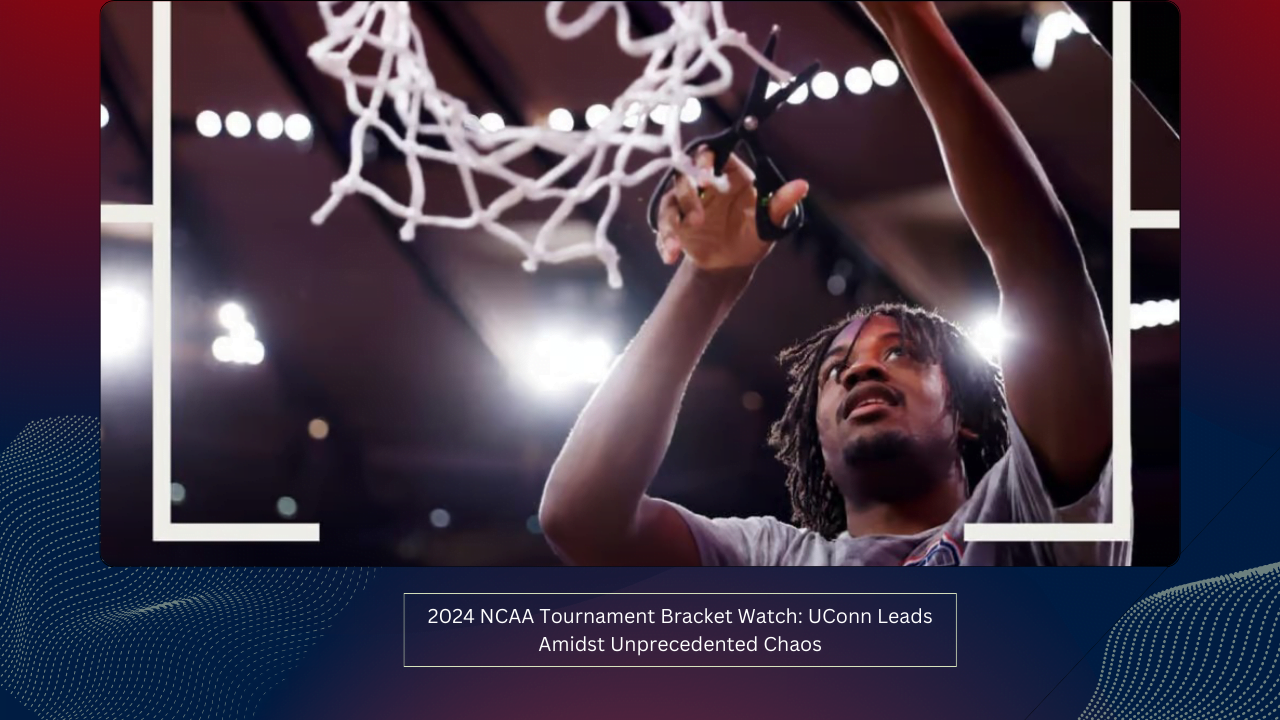 2024 NCAA Tournament Bracket Watch: UConn Leads Amidst Unprecedented Chaos 1 2024 NCAA Tournament Bracket Watch: UConn Leads Amidst Unprecedented Chaos