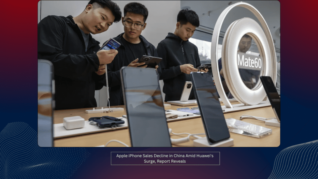 Apple iPhone Sales Decline in China Amid Huawei's Surge, Report Reveals