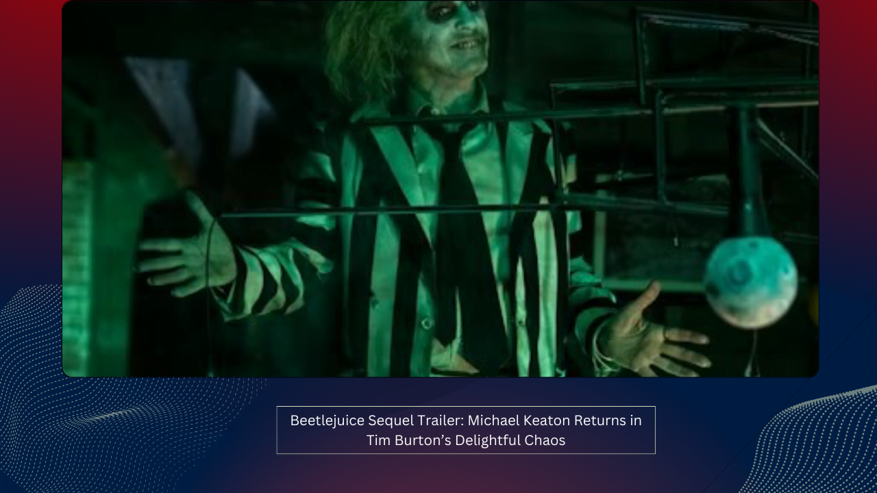 Beetlejuice Sequel Trailer: Michael Keaton Returns in Tim Burton’s Delightful Chaos