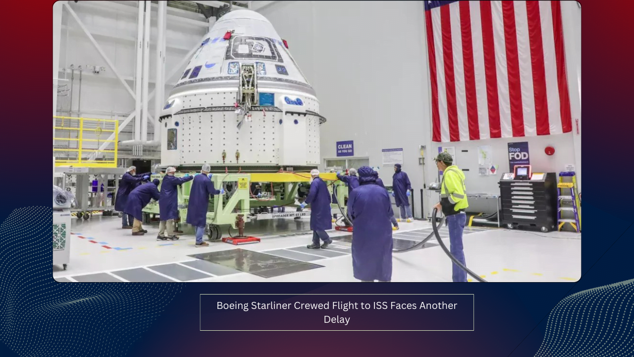 Boeing Starliner Crewed Flight to ISS Faces Another Delay 1 Boeing Starliner Crewed Flight to ISS Faces Another Delay