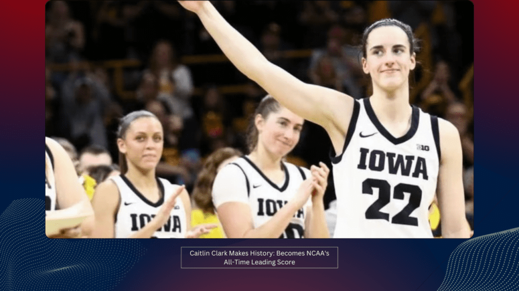 Caitlin Clark Makes History Becomes NCAA's All-Time Leading Score