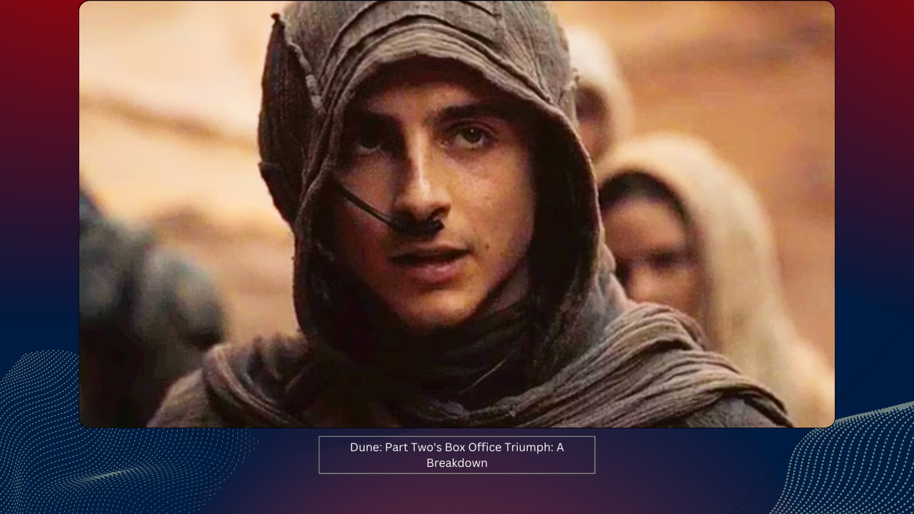 Dune: Part Two's Box Office Triumph: A Breakdown 1 Dune Part Two's Box Office Triumph A Breakdown