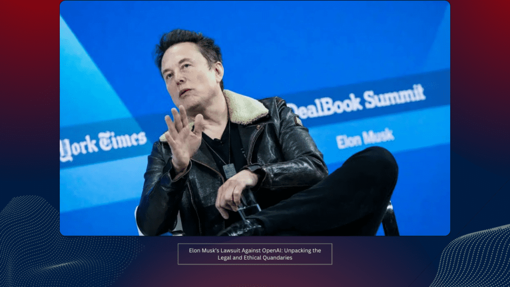 Elon Musk’s Lawsuit Against OpenAI: Unpacking the Legal and Ethical Quandaries