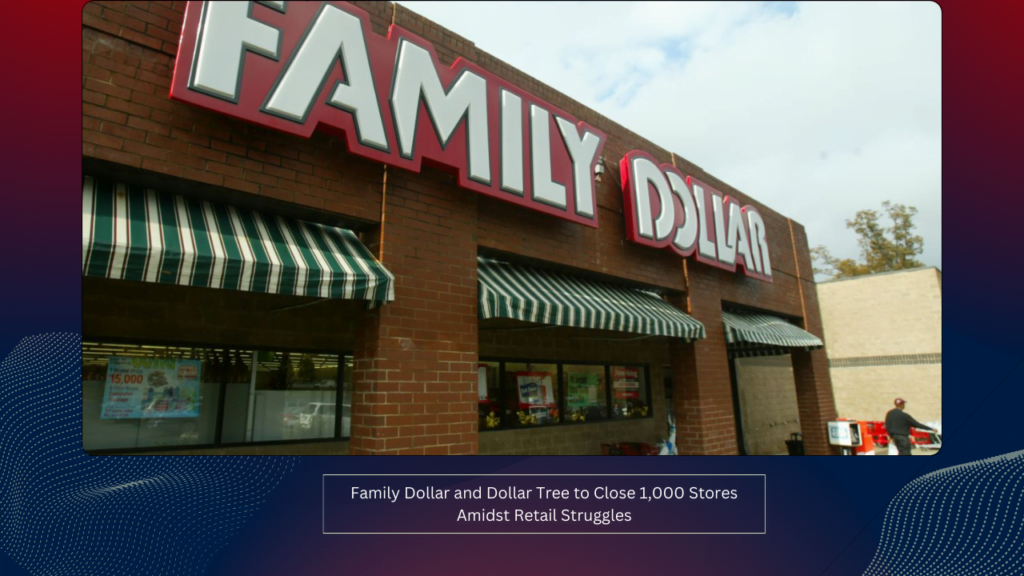 Family Dollar and Dollar Tree to Close 1,000 Stores Amidst Retail Struggles