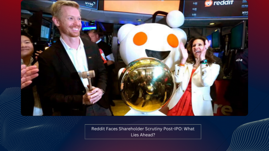 Reddit Faces Shareholder Scrutiny Post-IPO: What Lies Ahead?