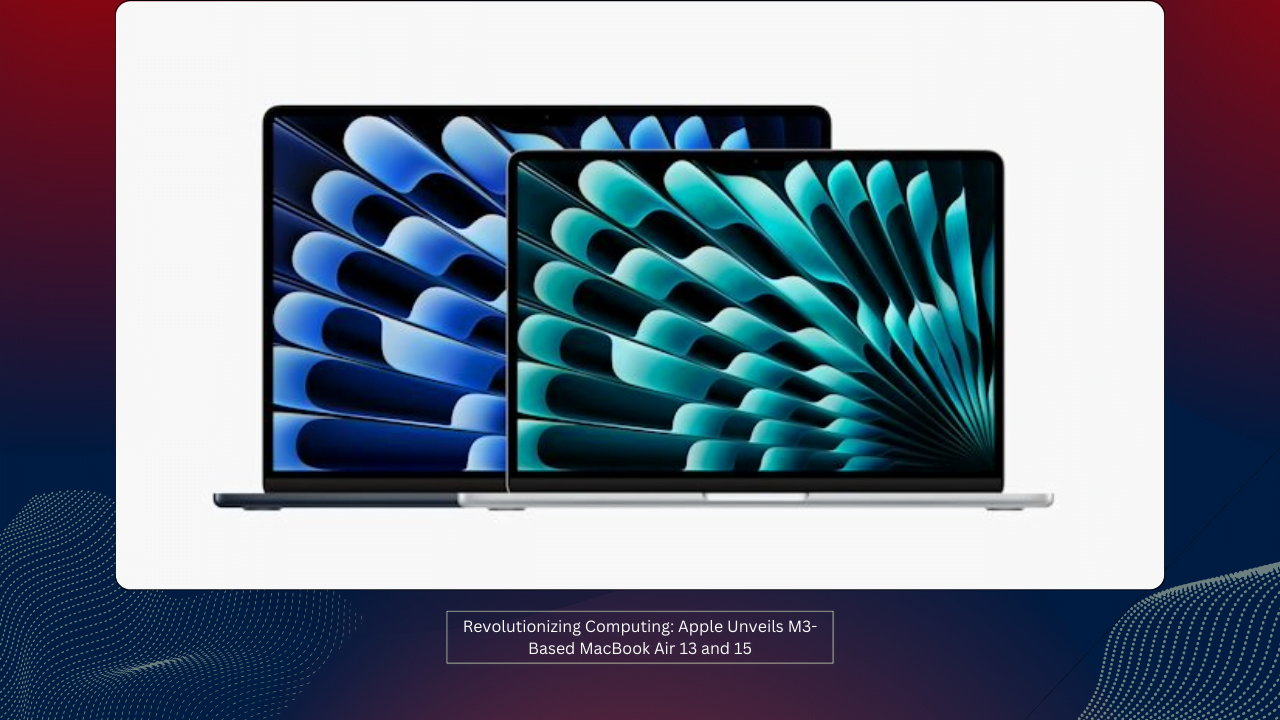Revolutionizing Computing: Apple Unveils M3-Based MacBook Air 13 and 15 1 Revolutionizing Computing Apple Unveils M3-Based MacBook Air 13 and 15