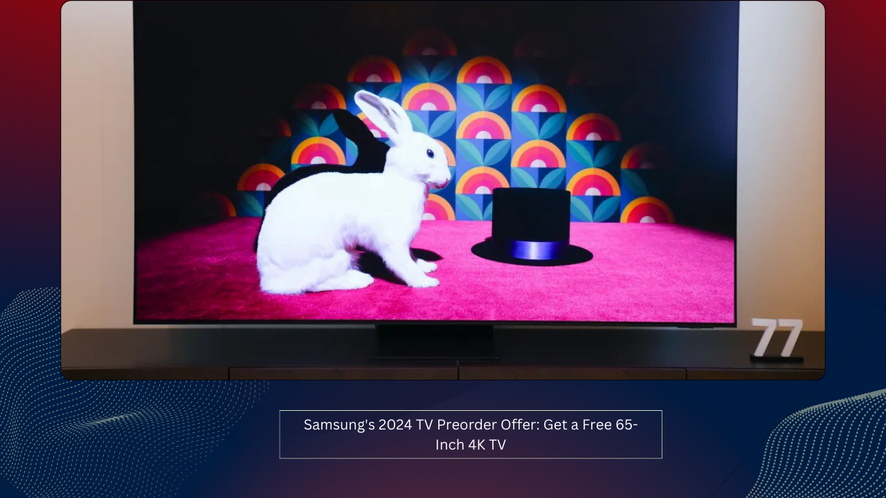 Samsung's 2024 TV Preorder Offer: Get a Free 65-Inch 4K TV 1 Samsung's 2024 TV Preorder Offer: Get a Free 65-Inch 4K TV
