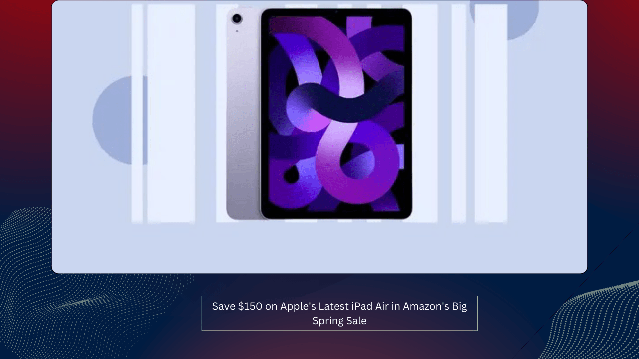 Save $150 on Apple's Latest iPad Air in Amazon's Big Spring Sale 1 Save $150 on Apple's Latest iPad Air in Amazon's Big Spring Sale