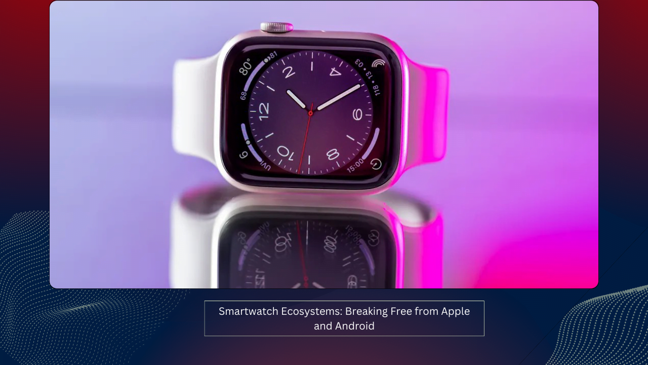 Smartwatch Ecosystems: Breaking Free from Apple and Android 1 Smartwatch Ecosystems: Breaking Free from Apple and Android
