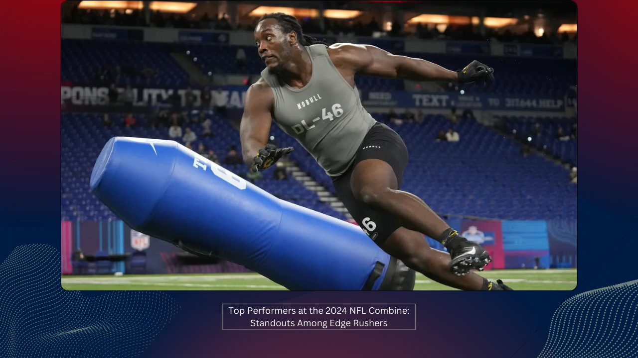 Top Performers at the 2024 NFL Combine: Standouts Among Edge Rushers 1 Top Performers at the 2024 NFL Combine: Standouts Among Edge Rushers