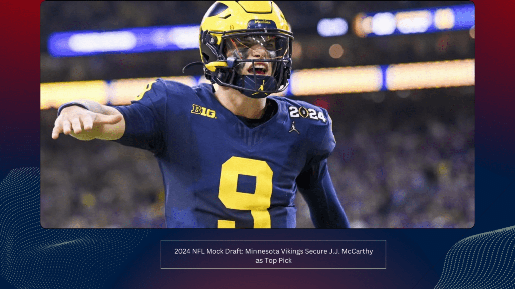 2024 NFL Mock Draft: Minnesota Vikings Secure J.J. McCarthy as Top Pick