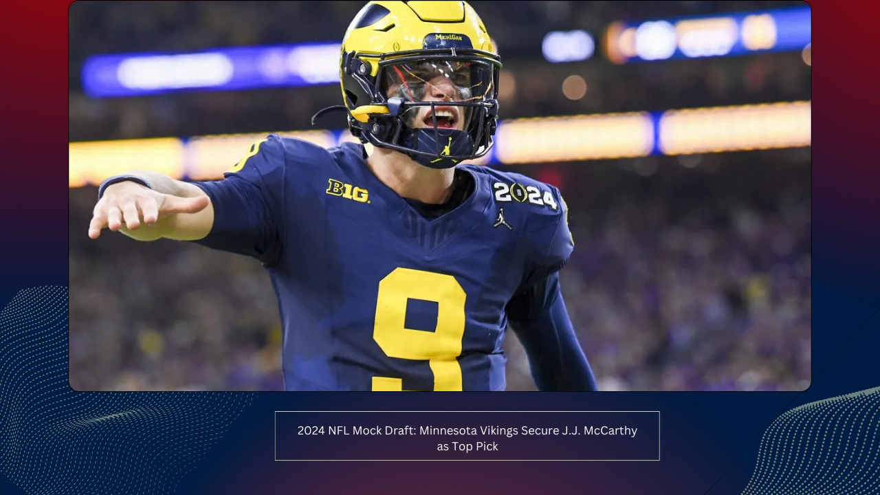 2024 NFL Mock Draft: Minnesota Vikings Secure J.J. McCarthy as Top Pick 1 2024 NFL Mock Draft: Minnesota Vikings Secure J.J. McCarthy as Top Pick