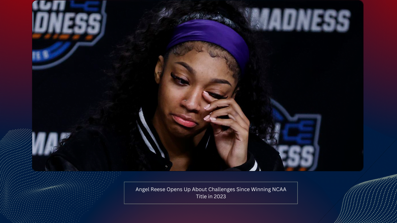 Angel Reese Opens Up About Challenges Since Winning NCAA Title in 2023 1 Angel Reese Opens Up About Challenges Since Winning NCAA Title in 2023