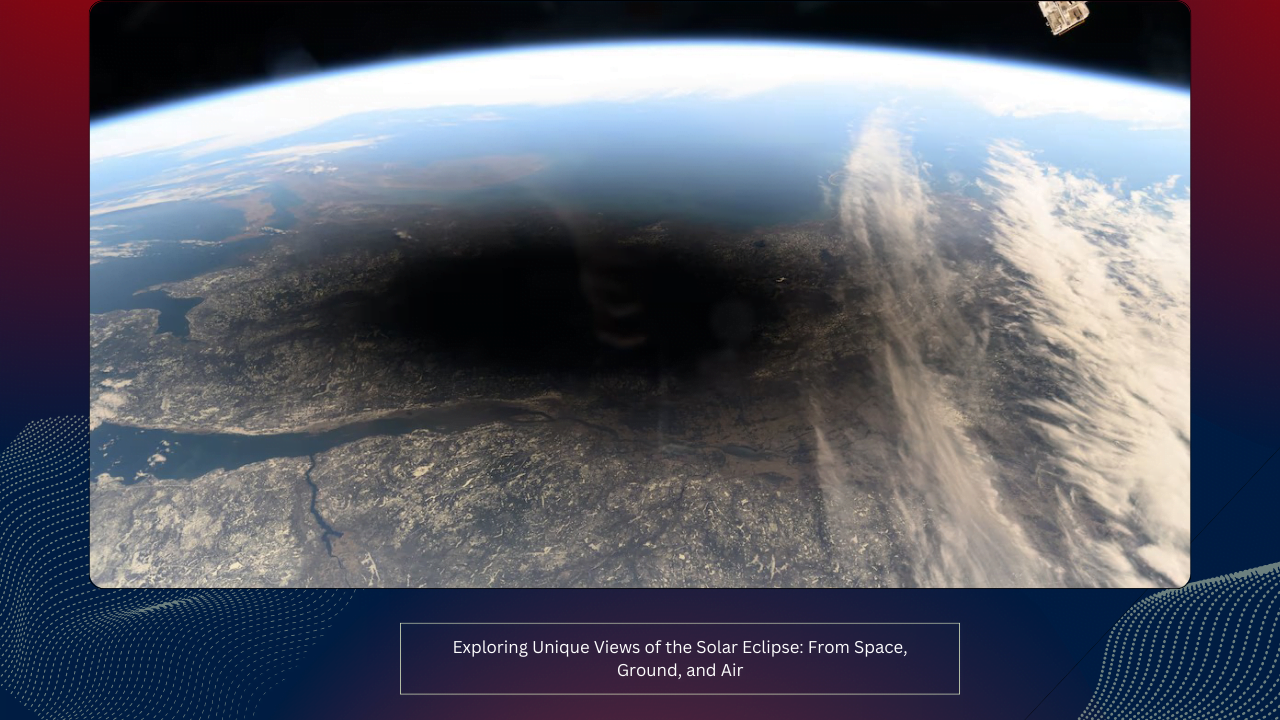 Exploring Unique Views of the Solar Eclipse: From Space, Ground, and Air 1 Exploring Unique Views of the Solar Eclipse: From Space, Ground, and Air