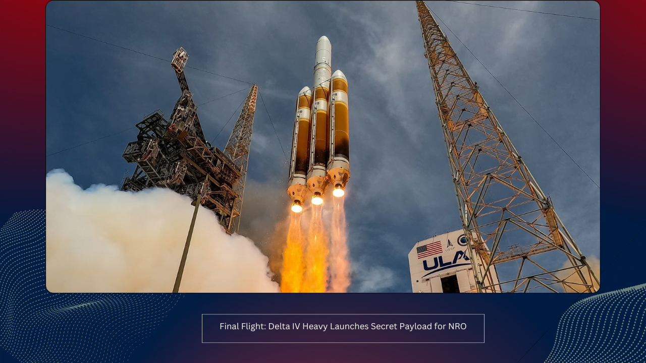 Final Flight: Delta IV Heavy Launches Secret Payload for NRO 1 Final Flight: Delta IV Heavy Launches Secret Payload for NRO