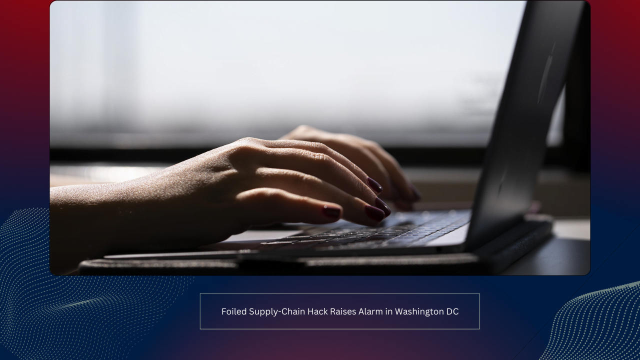 Foiled Supply-Chain Hack Raises Alarm in Washington DC 1 Foiled Supply-Chain Hack Raises Alarm in Washington DC