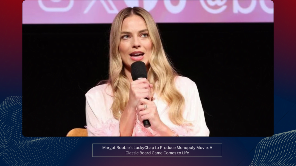 Margot Robbie's LuckyChap to Produce Monopoly Movie: A Classic Board Game Comes to Life