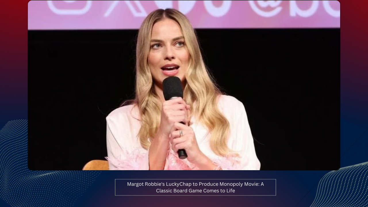 Margot Robbie's LuckyChap to Produce Monopoly Movie: A Classic Board Game Comes to Life 1 Margot Robbie's LuckyChap to Produce Monopoly Movie: A Classic Board Game Comes to Life