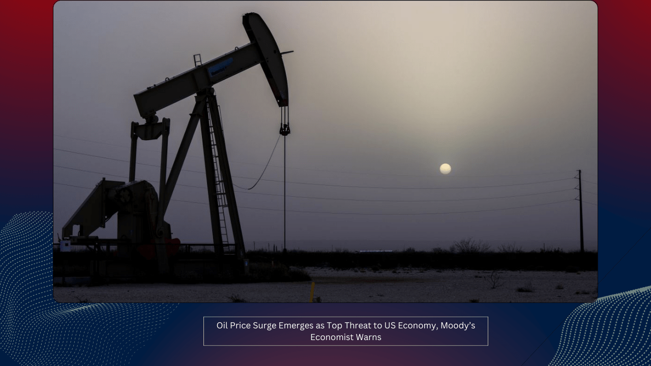 Oil Price Surge Emerges as Top Threat to US Economy, Moody’s Economist Warns 1 Oil Price Surge Emerges as Top Threat to US Economy, Moody’s Economist Warns
