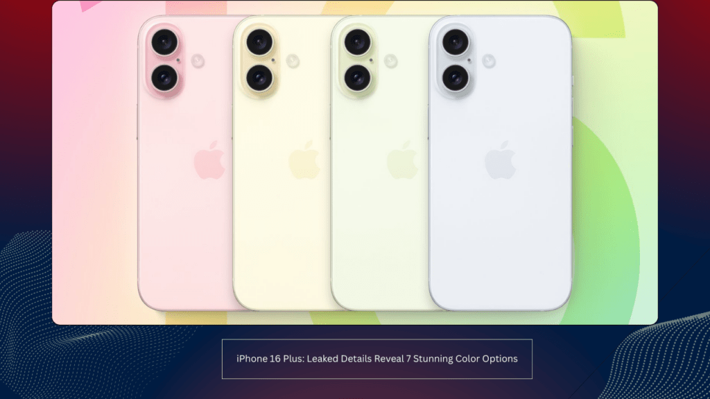 iPhone 16 Plus: Leaked Details Reveal 7 Stunning Color Options