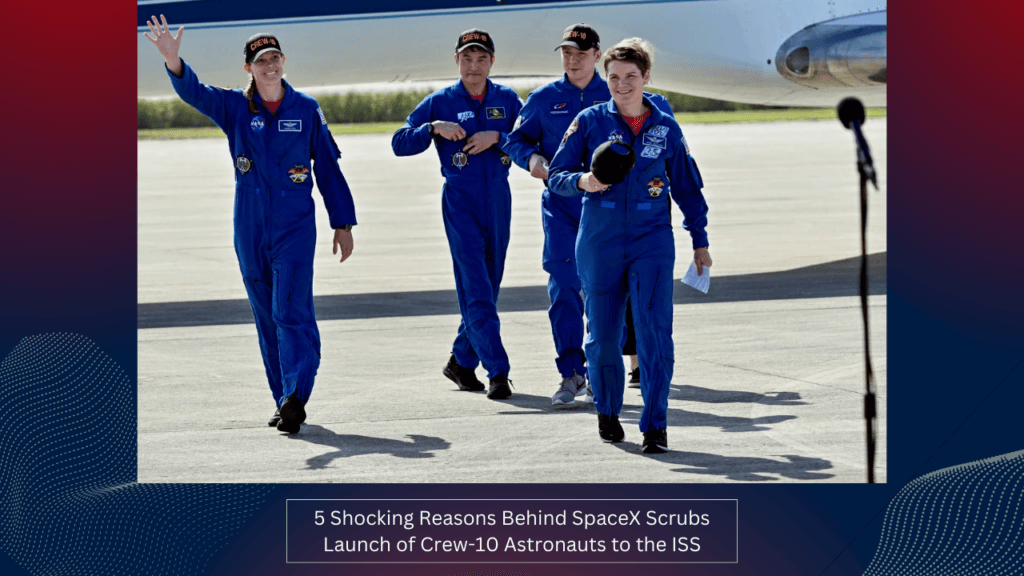 5 Shocking Reasons Behind SpaceX Scrubs Launch of Crew-10 Astronauts to the ISS