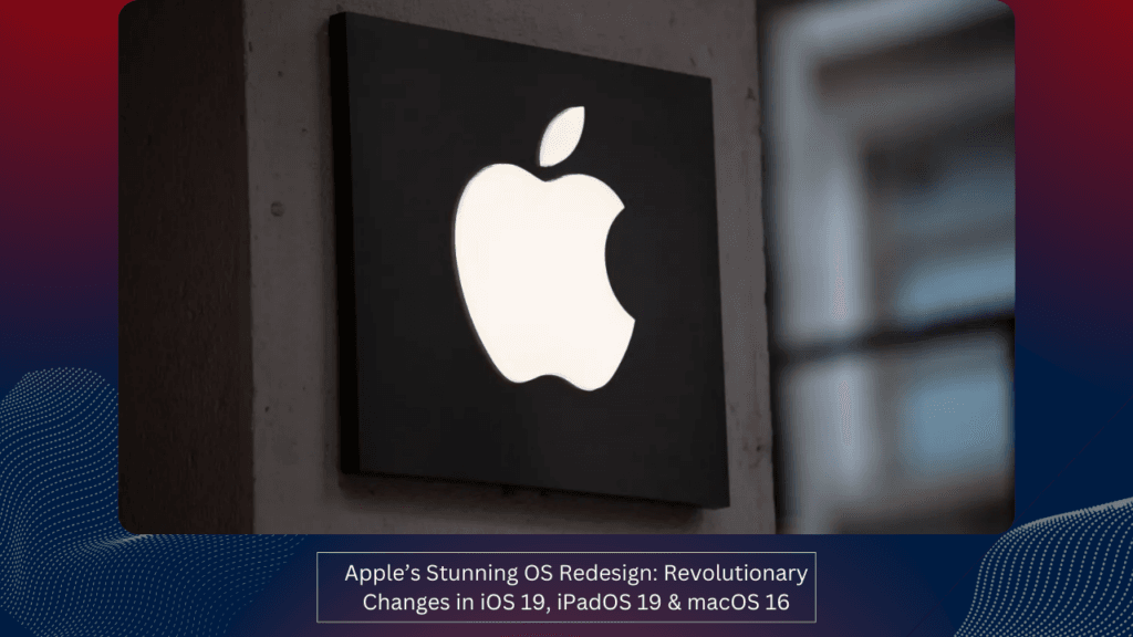 Apple’s Stunning OS Redesign: Revolutionary Changes in iOS 19, iPadOS 19 & macOS 16