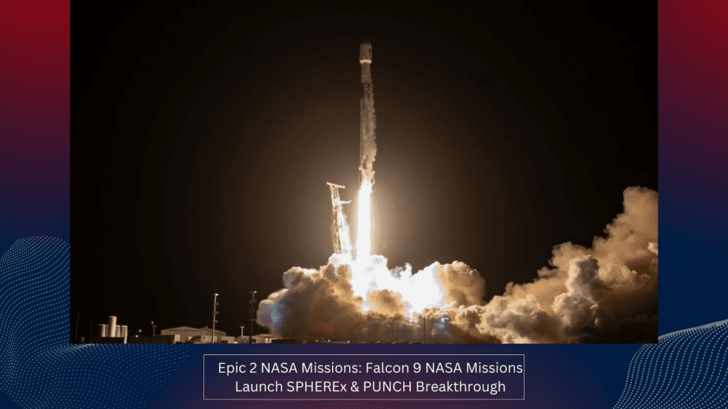 Epic 2 NASA Missions Falcon 9 NASA Missions Launch SPHEREx & PUNCH Breakthrough