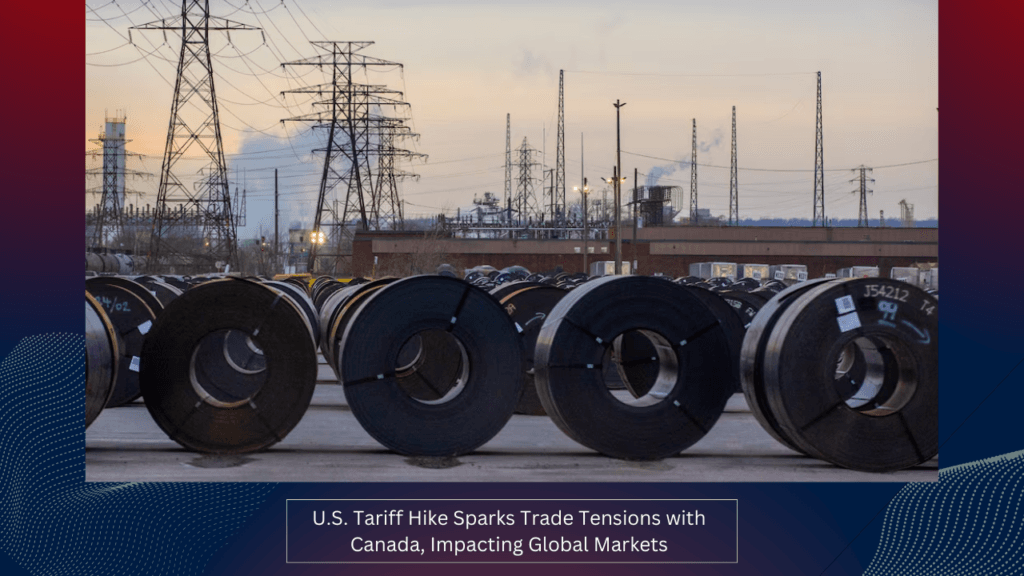 U.S. Tariff Hike Sparks Trade Tensions with Canada, Impacting Global Markets