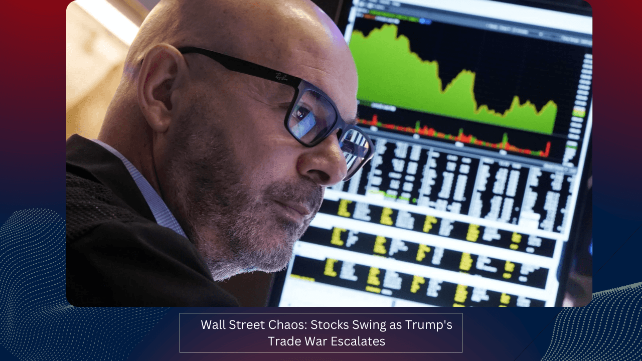 Wall Street Chaos: Stocks Swing as Trump's Trade War Escalates 1 Wall Street Chaos Stocks Swing as Trump's Trade War Escalates